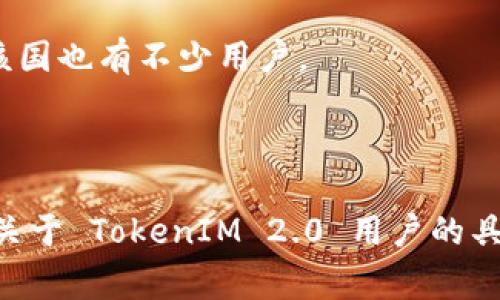 TokenIM 2.0 是一款去中心化钱包和交易平台，其用户群体遍布多个国家。然而，具体用户数量最多的国家通常与加密货币市场的发展水平及用户兴趣密切相关。根据市场趋势和行业分析，以下几个国家用户较为活跃：

1. **美国**：作为加密货币市场的主要参与国之一，许多投资者和交易者使用多种加密货币钱包，包括 TokenIM 2.0。

2. **中国**：虽然在监管上相对严格，但仍有大量用户通过不同的渠道使用去中心化钱包进行加密交易。

3. **日本**：日本对加密货币的接受度较高，许多用户使用各种钱包进行日常交易。

4. **韩国**：韩国的加密货币市场非常发达，许多用户积极参与交易，因此 TokenIM 2.0 在该国也有不少用户。

5. **印度**：随着加密货币越来越受欢迎，印度的用户基数也在快速增长。

这些国家的用户可能会因市场动向、文化接受度及政策环境等因素而有所波动。如果你想获得关于 TokenIM 2.0 用户的具体数据或趋势，建议关注相关行业报告或市场研究。