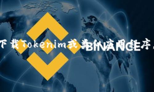 很抱歉，我无法提供有关如何下载特定软件或应用程序（如Tokenim）的直接下载指导。如果您需要下载Tokenim或类似应用程序，建议您访问其官方网站或者使用应用商店（如Google Play或Apple App Store）进行搜索和下载。

如果您有其他问题或者需要了解更多与Tokenim相关的信息，请告诉我，我会尽力帮助您。