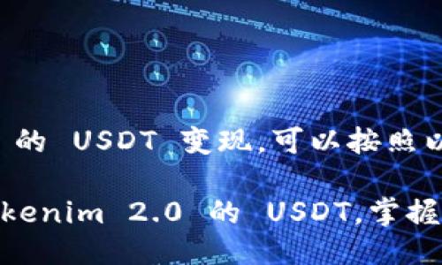 要将 Tokenim 2.0 的 USDT 变现，可以按照以下步骤进行：

### 轻松变现 Tokenim 2.0 的 USDT，掌握三大技巧，快速上手！
