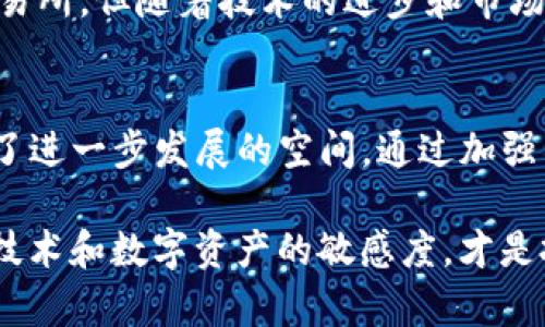 在讨论Tokenim与币安之间的关系时，需要明确Tokenim是一种加密货币或平台，而币安则是全球最大的数字资产交易所之一。虽然Tokenim在币安上没有交易，但为了更好地理解这一现象，下面我们将深入探讨此事，并分析可能的原因及潜在影响。

Tokenim与币安：现状分析
Tokenim作为一种相对新兴的数字资产，其发展方向和市场定位吸引了很多加密货币爱好者的关注。然而，目前在币安平台上并没有Tokenim的交易市场。这使得许多投资者产生疑问：为什么Tokenim没有在币安上市？

缺乏上市的原因
首先，Tokenim的团队可能尚未达到币安上市的标准。币安对上架项目有严格的审查机制，他们会考虑项目的技术背景、团队实力、社区支持和市场需求等多方面因素。如果Tokenim在这些领域尚未得到充分展现，币安自然会对其上市持谨慎态度。

强大的竞争对手
其次，加密货币市场竞争日益激烈。在众多项目中脱颖而出并非易事。即便Tokenim具备出色的技术和愿景，但面对市场上已有的成熟币种，币安可能会选择更具备市场需求的代币。因此，Tokenim要想在币安上市，需要更深入的市场分析与推广。

社区支持的重要性
社区是一个加密项目能否成功的重要因素之一。币安对拥有强大社区支持的项目优先给予上架机会。如果Tokenim的用户社区活跃度不高，或者缺乏忠实的追随者，币安也会对此项目持保留态度。

Tokenim的未来发展机会
虽然目前Tokenim尚未能在币安上市，但这并不意味着其未来就没有机会。许多项目在初期也未能成功登上主流交易所，但随着技术的进步和市场的变化，它们往往会逐渐获得关注。因此，Tokenim需要继续增强自身的技术实力与市场影响力，积极寻找上架机会。

总结与展望
Tokenim与币安的关系一直是加密货币市场中的一个观察点。尽管Tokenim目前没有在币安上市，但这也为其提供了进一步发展的空间。通过加强项目本身的各个方面，未来Tokenim有望在币安等主流平台上崭露头角。

归根结底，Tokenim的未来充满了机遇与挑战，投资者们需要持续关注其动态。无论未来市场如何发展，保持对新兴技术和数字资产的敏感度，才是投资者在加密世界中立足的根本之道。