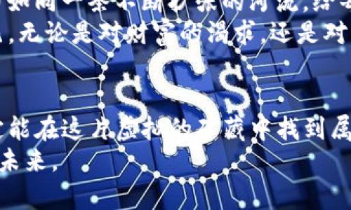 x掌握Tokenim2.0：轻松开启您的虚拟资产矿藏之旅/x  
Tokenim2.0, 虚拟资产, 矿藏/guanjianci  

引言：虚拟矿藏的新时代  
在一片繁华而喧嚣的数字经济世界中，Tokenim2.0如同晨曦中的金矿，吸引着无数渴望在虚拟资产领域发光发热的投资者。以往，矿藏的概念只属于特定的领域与人群，但如今，随着技术的飞速发展，Tokenim2.0将这一概念普及到了每一个热爱创新与挑战的人。本文将深度探讨如何通过Tokenim2.0轻松开启您的虚拟资产矿藏之旅，让您在波澜壮阔的数字世界中立于不败之地。  

Tokenim2.0的概念剖析  
Tokenim2.0不仅仅是一个数字资产的平台，它更是一把开启无尽可能性的金钥匙。我们生活中常常听到“区块链技术”这个词，它如同一条河流，源源不断地为经济输送着动力。而Tokenim2.0正是这一河流中的璀璨珍珠，它以其独特的机制和高效的交易方式，允许用户在一个仿佛无所不能的虚拟空间中自由探索。  
那么，Tokenim2.0究竟是什么呢？简单来说，它是一个去中心化的平台，旨在通过智能合约技术，降低参与虚拟资产交易的门槛。传统的虚拟资产交易往往需要复杂的技术支持与高昂的成本，而Tokenim2.0通过简化流程，让每个人都可以轻松上手，不再需对编程或区块链技术有深厚的造诣。  

开启矿藏之旅的第一步：账户注册与设置  
跟随着邮票收集者的足迹，大胆迈出注册Tokenim2.0账户的第一步。一旦您在Tokenim2.0上注册并完成身份验证，您就如同获得了一把通往宝藏之地的金钥匙。页面上整齐的填写框引导着您输入个人信息——如同在填涂一幅绚丽的画卷，每一个数据都在为您的虚拟资产之旅添上色彩。  
完成注册后，设置您的数字钱包就显得尤为重要。该钱包宛如您虚拟财富的保险柜，保护着您的所有资产。一旦钱包设置完成，您便能够在Tokenim2.0中进行各种交易，参与资产挖矿，开启属于自己的财富之旅。  

探秘矿藏：如何开始挖掘虚拟资产  
当您熟悉了平台的基本操作后，接下来便是令人心跳加速的挖掘阶段。Tokenim2.0借助强大的算法推荐系统，为您指引最具潜力的虚拟资产。一如在清晨的阳光照耀下，您走入那片尚未被人发现的古老矿区，兴奋与期待交织在一起。  
无论您选择投资于数字货币，还是参与不动产代币项目，Tokenim2.0将提供丰富的资源与支持。这些潜力无限的虚拟资产仿佛在晨雾中若隐若现，等待着您去探索与开采。在这些资源中，您不仅仅是一个简单的投资者，而是一个开拓者，您手中握有塑造未来的钥匙。  

风险与机遇并存：如何有效管理您的资产  
挖掘虚拟资产的过程如同走在一条未知的道路上，尽管前方充满了机遇，但同样也伴随着风险。了解市场趋势、跟踪不同币种的动态是确保您在Tokenim2.0上获得成功的关键。像一位经验丰富的矿工，您需要时刻保持警惕，灵活调整策略，以应对潮起潮落的市场变化。  
此外，Tokenim2.0为用户提供了实时数据分析工具，帮助您分析自己的资产配置，投资组合。充分利用这些工具，如同拥有了一位智能的矿工助手，时刻为您提供着最实用的建议与指导。  

加深参与：社区的力量  
在这个数字经济的时代，孤岛式的挖掘已不再适用。Tokenim2.0鼓励用户间的互助与交流，搭建起一个强大的社区。想象一下，您与来自世界各地的矿工们聚集在一起，如同一个温暖的大家庭，分享彼此的经验与故事。这份联系不仅增强了您在Tokenim2.0上的参与感，还是创业灵感、成功经验的丰沃土壤。  
通过参与社区讨论、分享您在挖掘过程中的成功或失败，您将收获更多的智慧与勇气。更重要的是，这份社区的支持将为您提供无可替代的精神动力，促使您在挖掘的道路上勇往直前，无畏无惧。  

步入未来：Tokenim2.0的无限可能  
在这个瞬息万变的时代，Tokenim2.0不仅是虚拟资产的宝藏，更是未来的希望与可能。随着科技的持续迭代与创新，Tokenim2.0将不断推动虚拟经济的发展，浑厚而深远的潜力如同一条不断扩张的河流，给每一个追随者带来无尽的可能性。  
想象一下，当您在Tokenim2.0中找到自己独特的投资理念，您不仅仅是在挖掘数字资产，更是在塑造未来的经济蓝图。每一次交易、每一次决策，都在为您所追求的梦想添砖加瓦。无论是对财富的渴求，还是对理想的追逐，Tokenim2.0都将为您助力，让这场旅程充满激动与成就感。  

结语：成为你想要的矿工  
在Tokenim2.0的平台上，每一个用户都如同一位勇敢的探险者，拥有改变自己命运的机会。无论您是资深的投资人士，还是刚刚入门的新人，只要您愿意付出时间与心血，就一定能在这片虚拟的矿藏中找到属于您的宝复式财富。  
迈出您的第一步，体验Tokenim2.0的魅力，轻松开启您的虚拟资产矿藏之旅。让每一个细腻的决策与勇敢的行动都成为您人生旅途中不可或缺的一部分，共同携手，走向光明的未来。