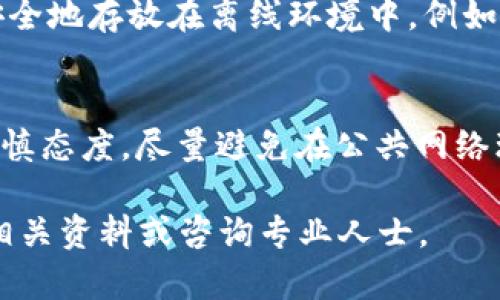 将USDT转入Tokenim冷钱包的过程并不复杂，但在此之前，您需要确保对一些基本概念有一定的了解。冷钱包是一种将加密货币离线存储的方式，相较于热钱包，冷钱包提供了更高的安全性。在这里，我们将详细介绍将USDT转入Tokenim冷钱包的步骤。

步骤一：准备工作
在开始之前，请确保您已经下载并安装了Tokenim钱包应用，并且您已经创建并备份了您的钱包地址。确保您的设备安全，并安装最新版本的应用程序以避免安全漏洞。

步骤二：获取USDT地址
打开Tokenim钱包，找到您的USDT接收地址。通常，您可以在钱包的“接收”或“我的钱包”部分找到。您的地址是以“T”开头的长字符串，确保您复制地址时没有遗漏任何字符，以免发生转账错误。

步骤三：选择交易所或平台
如果您尚未持有USDT，您需要选择一个支持USDT的交易所或平台购买。这些平台如币安、火币、Kraken等都提供USDT交易服务。在选择交易所时，请确认该平台的信誉和安全性。

步骤四：转账操作
在交易所中买入USDT后，找到“提款”或“取款”选项，输入您在Tokenim的钱包中获取的USDT接收地址以及您希望转移的USDT数量。务必仔细核对地址，以避免资金丢失。确认信息无误后，提交转账请求。

步骤五：确认转账
转账请求一旦提交，您将收到一封确认邮件或短信。不同平台的处理速度各异，通常需要几分钟到几个小时不等。在Tokenim钱包中，您可以查看您的USDT余额以确认资金是否到账。

步骤六：安全存储
转入Tokenim冷钱包后，确保备份您的私钥和恢复短语（助记词）。这将是您重新获取钱包的重要凭证。请将其安全地存放在离线环境中，例如纸质记录，避免网络泄露。

小提示
在进行加密货币转账时，务必保持冷静并仔细检查每一步。资金的安全性主要取决于您对操作流程的了解和谨慎态度。尽量避免在公共网络环境下进行转账，也最好选择在网络信号强、确保安全的环境中执行重要操作。

以上就是将USDT转入Tokenim冷钱包的详细步骤，希望能帮助您顺利完成转账。如果有任何疑问，建议您查阅相关资料或咨询专业人士。