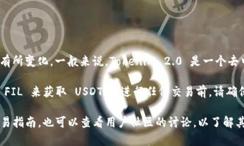关于 Tokenim 2.0 和 FIL 转 USDT 的支持情况，具体的信息可能会因时间和平台的不同而有所变化。一般来说，Tokenim 2.0 是一个去中心化的交易平台，通常支持多种加密货币之间的交易，包括 FIL（Filecoin）和 USDT（Tether）。

如果 Tokenim 2.0 支持 FIL 转 USDT，那么用户可以在平台上找到对应的交易对，通过交换 FIL 来获取 USDT。在进行任何交易前，请确保你已经完成必要的账户验证，并了解相关的手续费、交易规则和市场风险。

建议直接访问 Tokenim 2.0 的官方网站或查询其官方公告，以获取最新的支持货币信息和交易指南。也可以查看用户社区的讨论，以了解其他用户的经验和反馈。
