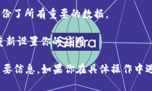 重置 TokenIM 通常涉及到应用程序的设置，而具体步骤可能会因版本更新或平台不同而有所不同。一般来说，可以通过以下步骤进行重置：

1. **打开 TokenIM 应用**：首先，确保你已经打开了 TokenIM 应用程序。

2. **进入设置菜单**：在应用的首页，通常会有一个设置或账户设置的选项。你可以在界面上找到类似的图标或文字。

3. **查找重置或清除选项**：在设置菜单中，寻找与重置相关的选项，可能会显示为“重置账户”、“清除数据”或“恢复出厂设置”等。

4. **确认重置**：系统通常会要求你确认是否真的想要重置，确保你已经备份了所有重要的数据。

5. **重新登录或设置**：重置后，你可能需要重新登录账号，或者按照向导重新设置你的应用。

请注意，重置可能会导致数据丢失，因此在进行任何操作之前，请务必备份重要信息。如果你在具体操作中遇到问题，可以查阅 TokenIM 的官方支持文档或联系他们的客服获取帮助。