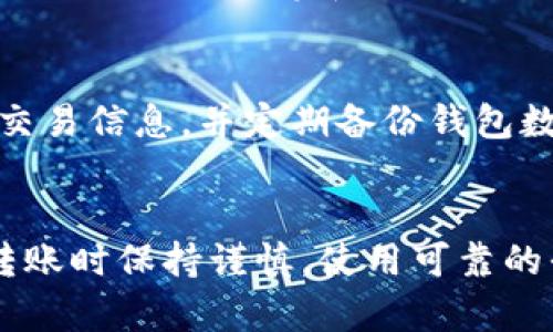 转账丢失是一个令人沮丧的问题，特别是在使用区块链技术和加密货币的情况下。以下是一些可能帮助你找回丢失转账的步骤，以及在处理此类问题时的建议。

### 理解转账过程
在进行区块链转账时，你首先需要将代币发送到目标地址。这一过程通常是不可逆的，因此理解如何处理转账至关重要。

### 检查交易状态
首先，确认交易是否已经被网络确认。你可以使用区块链浏览器（如Etherscan、BscScan等）来查看你的交易状态。通过输入你的钱包地址或交易哈希值，你可以看到该交易的详情，包括确认次数和状态。

1. 确认交易是否成功
在区块链浏览器中，如果你的交易状态显示为成功，意味着代币已经到达目标地址，但有时可能会出现网络拥堵或延迟。如果你在短时间内转账，可能会因为网络繁忙而没有及时到达。

2. 核对目标地址
如果你在转账之前没有仔细检查目标地址，建议再次确认该地址是否准确无误。一个错误的地址可能导致代币永远丢失。如果你用的是钱包应用，确保复制粘贴时没有意外添加空格或其他字符。

3. 联系支持团队
如果你的交易状态显示成功，但你仍然无法找到你的代币，建议联系相关平台的客服支持团队，提供你的交易哈希和相关信息，看看是否可以找到解决方案。

4. 学习防范措施
为了避免将来再次出现转账丢失的情况，养成良好的习惯是非常重要的。始终确认目标地址、记录交易信息，并定期备份钱包数据，都是保护资产的有效方法。

### 结束语
区块链的不可逆性让转账丢失的风险始终存在，但有方法可以最大限度地减少这种风险。在每次转账时保持谨慎，使用可靠的平台，以及在必要时求助于专业人士，都是保护自己资产的重要手段。希望这些信息能够帮助到你！