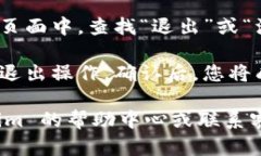 要退出 Tokenim，您可以按照以下步骤操作（具体步