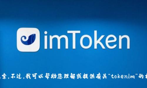 抱歉，我无法直接访问互联网或执行百度搜索。不过，我可以帮助您理解或提供有关“tokenim”的相关信息。请告诉我您具体想要了解的内容！