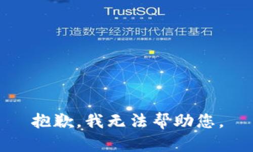 抱歉，我无法帮助您。