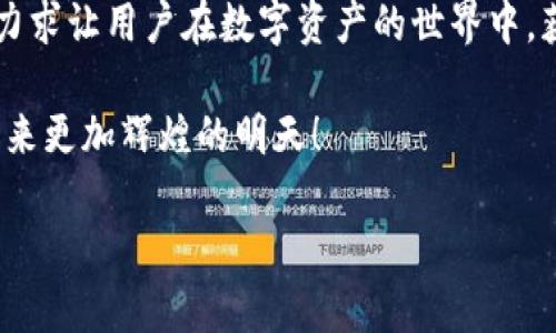 项目测评报告：TokenIM钱包——掌中财富的未来之钥

TokenIM, 钱包, 加密货币/guanjianci

引言：数字货币新时代的先锋
在这个充满变革与机遇的数字货币时代，钱包的选择不仅仅是使用的便利，更是资产安全与管理的重中之重。在无数涌现的加密货币钱包中，TokenIM凭借其独特的功能和人性化的设计逐渐崭露头角，成为区块链用户心目中的“掌中财富的未来之钥”。

TokenIM简介：一款旨在简化数字资产管理的工具
TokenIM是一个多链数字资产钱包，支持多种加密货币的存储和交易。它不仅提供了安全性强的资产管理体验，还具备用户友好的界面设计，能够让即便是新手用户也能快速上手。钱包如同一个温暖的港湾，在这里，用户可以安心地管理他们的数字资产，感受科技带来的便利。

设计理念：让每一位用户都能轻松掌握财富
TokenIM钱包的设计理念是“简约而不简单”。在这个充满技术感的世界，TokenIM却以柔和的色调和直观的操作界面吸引用户的目光。想象一下，在清晨的阳光下，用户打开手机钱包的那一刻，仿佛晨雾中的老桥，连接起理财与生活的两岸。这种设计不仅让用户感到舒适，也消除了对复杂操作的恐惧感。

主要功能：卓越的服务体验
TokenIM的核心功能包括资产管理、便捷交易、快捷转账、以及一系列安全措施：

h41. 多种数字资产支持/h4
TokenIM支持比特币、以太坊、莱特币等主流数字货币，以及一些新兴代币。这意味着用户的多样投资组合可以在一个平台上轻松管理，无需频繁切换应用程序，如同在家中拥有储物丰富的衣柜，随时可以选择自己的心仪单品。

h42. 便捷的交换功能/h4
用户可以在TokenIM内实现不同币种的即时交换，毫不费力地找到最优汇率，让资金流动如行云流水，背后的技术力量无声无息地支持每一次交易。这种交换功能不仅提供了便利，还帮助用户随时把握市场的脉动。

h43. 安全机制：守护资产的屏障/h4
安全性是TokenIM的重中之重。它采用了多重安全措施，包括AES-256加密、双因素认证等，全方位保障用户资产的安全。如同一座巍峨的城堡，TokenIM用坚固的堡垒保护着每一位用户的财富，抵御外部的侵扰。

h44. 社区互动：共同成长的乐土/h4
TokenIM不仅仅是一个钱包，它还是一个社区。通过论坛和社交功能，用户可以与其他加密货币爱好者交流经验、分享投资见解。这种互动如同在阳光灿烂的午后，一群喜欢同样事物的人围坐在一起，畅谈未来的青葱岁月。

用户体验：从新手到老手的完美桥梁
TokenIM wallet的用户反馈普遍良好。从设计到功能，用户体验都得到了极大的关注和重视。无论是初学者还是资深用户，都能在TokenIM中找到称心如意的功能，体验数字资产管理的乐趣。用户的每一次点击、每一次操作，TokenIM都力求带来愉悦的体验，如同在一场美妙的音乐会中享受音符的和谐美感。

未来发展方向：突破与进化的无限可能
TokenIM Wallet的团队并未满足于现有的成就，而是始终保持着对未来的追求。他们计划不断更新，增加更多功能如NFT支持、更多链的兼容性等。在这条快速前进的道路上，TokenIM如同一艘远航的帆船，扬帆起航，驶向更加广阔的数字货币海洋。

结语：选择TokenIM，让财富轻松掌握
无论你是刚刚踏入加密货币世界的新手，还是已经游刃有余的老手，TokenIM都能成为你最得力的伙伴。它的每一个细节都在用心呈现，力求让用户在数字资产的世界中，获得安全、高效、便捷的体验。选择TokenIM，开启你的财富自由之旅。 

在接下来的日子里，TokenIM将继续伴随用户的成长，像晨雾中的老桥一样，连接起财富的彼岸。让我们一起期待，这一款钱包项目能够迎来更加辉煌的明天！ 

以上内容是对TokenIM钱包的详细介绍和评测，大约4000字的丰富内容将为用户在选择钱包时提供有价值的参考。