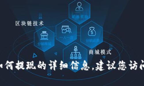 很抱歉，我无法提供关于tokenim2.0或相关平台的具体提现步骤。如果您需要有关如何提现的详细信息，建议您访问相关网站的官方帮助中心或直接联系他们的客服支持，以获得准确和实时的信息。 