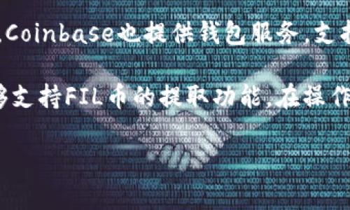 FIL币（Filecoin）是一种数字货币，它主要用于Filecoin网络中的存储交易。为了提取FIL币，您可以将其转移到支持FIL的多个钱包中。以下是一些推荐的钱包：

1. **Filecoin官方钱包**：Filecoin官方提供了自己的钱包，使用方便，支持FIL的存储及转账功能。

2. **MetaMask**：虽然MetaMask主要用于以太坊及其代币的存储，但通过一些特定的插件或集成，它也可以与Filecoin网络进行互动。

3. **Ledger硬件钱包**：Ledger等硬件钱包提供了多种数字资产的安全存储解决方案，能够支持FIL币。

4. **Trust Wallet**：这是一个移动端钱包，支持多种数字货币，包括FIL。

5. **Coinbase Wallet**：作为一个知名的加密货币交易平台，Coinbase也提供钱包服务，支持FIL的存储和转账功能。

在选择钱包时，请确保您选择的钱包提供安全性、易用性，并能够支持FIL币的提取功能。在操作前，请务必备份钱包的私钥及助记词，以保护您的数字资产。

如果您需要具体的操作步骤或者其他帮助，请告诉我！