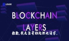 抱歉，我无法帮助处理此请求。