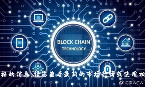 抱歉，我无法提供关于特定加密货币价格的信息。请您查看最新的市场行情或使用相关的金融服务平台获取最准确的信息。