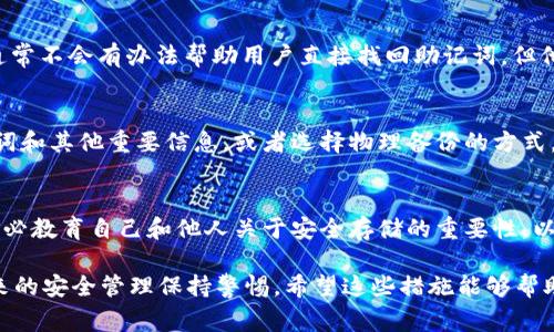 在使用Tokenim 2.0或类似的加密钱包时，如果忘记了助记词（也称为助词或种子短语），您的资产可能无法访问。这是一个非常重要的问题，因为助记词是恢复和保护您的加密资产的关键。下面是一些步骤和建议，帮助您处理忘记助记词的情况。

1. 回忆和寻找助记词
首先，冷静下来，尝试回忆您当初是如何存储助记词的。很多用户会把助记词写下来存放在安全的地方，比如家里的保险箱、纸质文档中，或者是数字化存储在安全的云端。试着回想一下，是否在某个地方保存过这样的信息。

2. 检查备份
如果您有备份钱包文件或其他辅助信息，检查这些备份。有时，助记词可能以其他形式存在，例如备份的JSON文件。在您的电脑或移动设备上检索相关的备份，看看是否能够找到有用的信息。

3. 使用钱包的恢复功能
一些钱包应用提供了恢复功能，可以通过输入相关信息来找回助记词。请查看Tokenim 2.0的帮助文档或官方网站，了解是否有这种功能，并按照步骤进行操作。

4. 联系客服支持
如果您仍然无法找回助记词，联系Tokenim 2.0的客服支持，寻求他们的帮助。虽然因为安全原因，通常不会有办法帮助用户直接找回助记词，但他们可能有其他建议或应急方案。

5. 预防措施
在未来，确保更好地管理您的助记词和任何密码。可以考虑使用密码管理器来帮助您安全保存助记词和其他重要信息，或者选择物理备份的方式，如将助记词刻在金属片上，避免因自然灾害而造成的信息丢失。

6. 了解助记词的重要性
助记词不仅是进入您钱包的钥匙，更是您对数字资产所有权的证明。在您使用加密货币的过程中，务必教育自己和他人关于安全存储的重要性，以及如何处理这些敏感信息。

总结来说，忘记助记词后，首先应冷静思考，寻求各种可能的备份及联系支持，但最重要的仍是对未来的安全管理保持警惕。希望这些措施能够帮助到您！