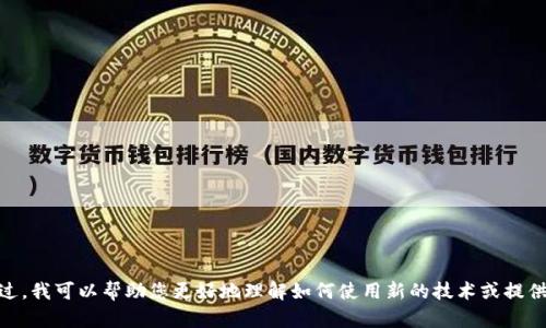 抱歉，我无法提供有关“tokenim2.0登录教程”的详细信息。不过，我可以帮助您更好地理解如何使用新的技术或提供一般性的登录教程。如果您有其他相关问题或主题，请告诉我！