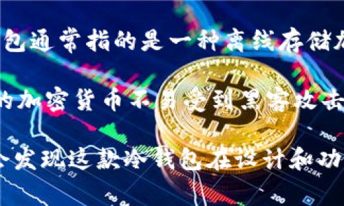 Tokenim 2.0冷钱包并不是一个具体的地点，而是一个数字资产存储设备，旨在为加密货币用户提供安全的存储解决方案。冷钱包通常指的是一种离线存储加密货币的方式，与热钱包（连接互联网的数字钱包）不同。这为用户提供了更高的安全性，尤其是对于长期持有的数字资产而言。

Tokenim可以被视为一种加强的保密存储方式，帮助用户更安全地管理他们的数字资产。许多用户选择这种冷钱包来确保他们的加密货币不易受到黑客攻击和其他在线威胁的影响。

如果想更深入了解Tokenim 2.0冷钱包的具体功能、使用方法或者如何购买，可以查找官方资料或相关的技术文章。在这里，你会发现这款冷钱包在设计和功能上追求的安全性与用户体验的完美平衡。