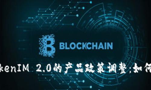 深入解读TokenIM 2.0的产品政策调整：如何把握新机遇