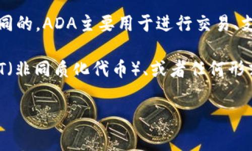 在Cardano区块链上，ADA（卡尔达诺的原生代币）能够与Token（代币）进行交互，但它们之间的关系和功能是不同的。ADA主要用于进行交易、支付手续费和参与网络治理，而Token则可以是开发在Cardano平台上的多种资产，代表不同的项目、财产或应用。

Cardano支持多种代币创建和管理，这使得开发者能够在其网络上创建自己的资产。这些代币可以是稳定币、NFT（非同质化代币）、或者任何形式的数字资产。用户可以在Cardano生态系统内使用ADA与这些代币进行交互。

如果你有关于如何在Cardano上使用或创建代币的具体问题，可以详细说明，我很乐意为你提供更深入的解答！