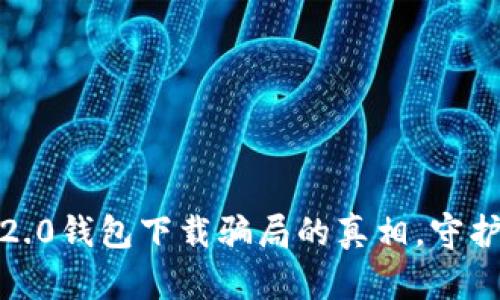 揭开Tokenim 2.0钱包下载骗局的真相，守护你的数字财富！