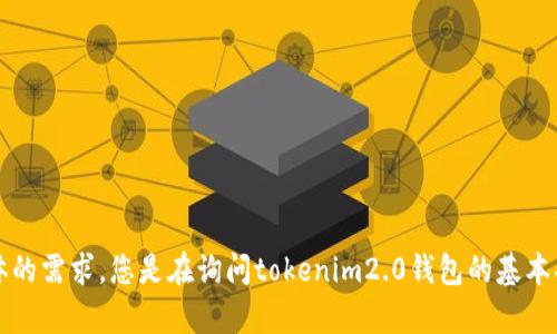 看起来您在询问有关“tokenim2.0钱包”相关的概念或功能，但由于信息比较模糊，我需要确认一下您具体的需求。您是在询问tokenim2.0钱包的基本功能、特点，还是想了解它的具体使用方法或者其他相关信息？请提供更多细节，以便于我更好地为您解答。