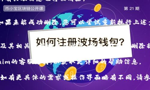 在Tokenim等加密货币管理平台上，删除添加的币种通常是一个简单的过程。以下是一般的步骤，虽然具体操作可能因平台而异，但大致流程应当相似：

步骤一：登录您的账户
首先，打开Tokenim的官方网站或应用，使用您的账户信息进行登录。如果您尚未注册，请先完成注册流程。

步骤二：进入“资产管理”或“我的币种”页面
查找界面上的“资产管理”或“我的币种”选项。这通常是您管理已添加币种的地方。在此页面上，您可以查看当前已添加的币种列表。

步骤三：选择要删除的币种
在币种列表中找到您想要删除的币种。每个币种旁边可能会有编辑或删除的选项。

步骤四：删除币种
通常，您会看到一个“删除”或“移除”的按钮。点击这个按钮后，系统可能会弹出确认提示，确保您真的想要删除该币种。
确认后，币种将从您的账户中移除，您在该币种上的所有关联信息也将被清除。

步骤五：检查删除结果
重新进入币种管理页面，确认所选币种已成功删除。如果未能成功删除，您可以尝试重新执行上述步骤，或查看是否有任何平台限制。

注意事项
请注意，删除操作通常是不可逆的。一旦删除，该币种及其相关数据将无法恢复。因此，在执行删除操作之前，请确保这是您真实想要的决定。

最后，若在操作过程中遇到任何问题，建议咨询Tokenim的客服支持，以获取更详细的帮助信息。

以上就是一般情况下删除Tokenim添加币种的步骤，如有更具体的需求或操作界面略有不同，请参阅Tokenim的帮助文档或支持页面。