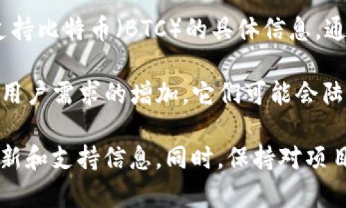 Tokenim 2.0 是一个相对较新的项目，主要致力于数字资产和区块链的交易和管理。关于支持比特币（BTC）的具体信息，通常需要查看项目的官方公告或技术文档，以确认其是否支持比特币以及如何进行相关操作。

在一些情况下，虽然一些平台或项目可能在初期阶段并不支持比特币，但随着技术的升级和用户需求的增加，它们可能会陆续添加对比特币的支持。

如果你对此感兴趣，建议你访问 Tokenim 2.0 的官方网站或相关社区论坛，了解最新的更新和支持信息。同时，保持对项目发展的关注，以便获取更多的信息和动态。