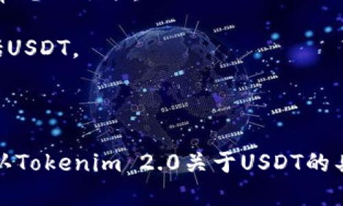 Tokenim 2.0是否支持USDT（Tether），这个问题需要查看Tokenim的官方文档或直接向其客服咨询，因为不同的交易所和平台可能在不同版本中对币种的支持情况有所变化。

有些平台可能在不同版本中增加或删除对特定代币的支持，USDT是一种广泛使用的稳定币，许多交易平台通常会支持它，但具体情况还需验证。

如果你在寻找替代方案或其他支持USDT的交易平台，可以考虑以下几种常见的选项：

1. **Binance**：全球最大的数字货币交易所之一，支持多种交易对，包括USDT。
2. **Coinbase**：一个用户友好的平台，也支持交易USDT。
3. **Kraken**：另一家知名的交易所，提供对USDT的支持。

建议你直接登录Tokenim的官方网站，查阅相关信息或联系技术支持，确认Tokenim 2.0关于USDT的具体支持情况。