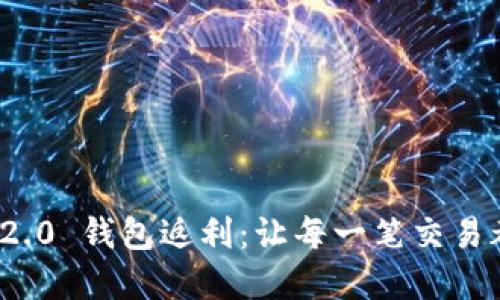 解锁 Tokenim 2.0 钱包返利：让每一笔交易都为你带来收益！