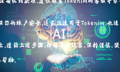 要将Tokenim内的钱转出去，通常需要遵循一些特定的步骤。下面是一些一般性的步骤和建议，可以帮助你完成这个过程：

1. 登录你的Tokenim账户
首先，打开Tokenim官方网站或应用程序，输入你的用户名和密码，安全地登录到你的账户中。确保在登录时使用安全的网络连接，以保护你的账户信息。

2. 了解提款政策
在进行转账之前，建议你了解Tokenim的提款政策。这可能包括最低提现金额、手续费、提款时间等。查看帮助中心或者相关的用户协议，可以帮助你避免不必要的麻烦。

3. 找到提现选项
登录后，浏览你的账户仪表板，寻找“提现”或“转账”选项。这个选项的位置可能会因平台的设计而有所不同，但通常会在主菜单或者个人账户的设置中找到。

4. 选择提现方式
Tokenim可能提供多种提现方式，例如银行转账、加密货币钱包提取等。选择你希望使用的方式，并确保你已准备好相应的账户信息。如果选择通过银行转账，确保提供正确的银行账户信息；如果是提取到加密钱包，确认正确的地址。

5. 输入提现金额
在提现页面，输入你希望提取的金额。根据Tokenim的规定，确保这一金额不低于最低提现要求。如果账户余额不足或者没有满足提款条件，系统可能会提示你。

6. 确认交易
在输入所有必要信息后，仔细检查并确认所有的输入信息都正确无误。对于加密货币的提现，尤其要注意地址的准确性，因为一旦资金转出，无法追回。

7. 身份验证
根据Tokenim的安全政策，可能会要求你进行身份验证。这个过程可能包括输入短信验证码、电子邮件确认或使用其他身份验证手段。完成这些步骤后，才能继续提现。

8. 等待处理
提交提现请求后，通常会需要一些时间来处理。你可以在个人账户中查看提现请求的状态，了解预计的处理时间。请注意，工作日与节假日会影响处理速度。

9. 确认收到资金
一旦资金成功转出，请在你的银行账户或加密钱包中确认是否已收到。如果在预定的时间内没有收到款项，建议联系Tokenim的客服寻求帮助。

10. 注意后续管理
提款完成后，留意账户的安全管理。定期更改密码，避免使用公共无线网络进行敏感操作，确保你的账户安全。这不仅适用于Tokenim，也适用于所有的在线金融服务。

总结
将Tokenim中的钱转出去虽然看似简单，但仍需遵循一定的流程，以确保资金安全和顺利转出。遵循上述步骤，理解平台政策，保持谨慎，便能更安全、顺利地管理你的资金。

如需更详细的指导或遇到具体问题，建议直接参考Tokenim的官方帮助文档或联系客服获取帮助。