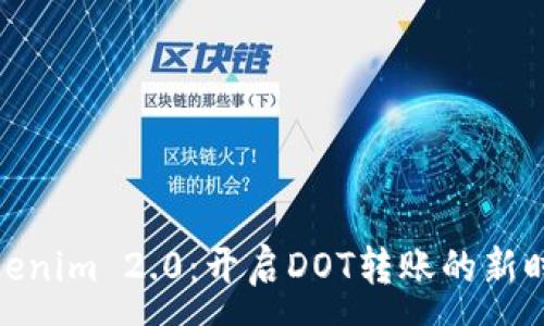 :
Tokenim 2.0：开启DOT转账的新时代