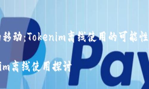 华丽的移动：Tokenim离线使用的可能性与应用

Tokenim离线使用探讨