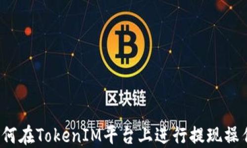 
如何在TokenIM平台上进行提现操作？