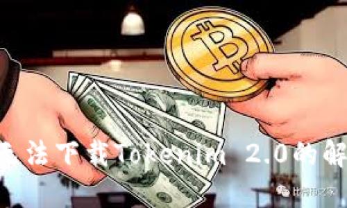 苹果6无法下载Tokenim 2.0的解决方案