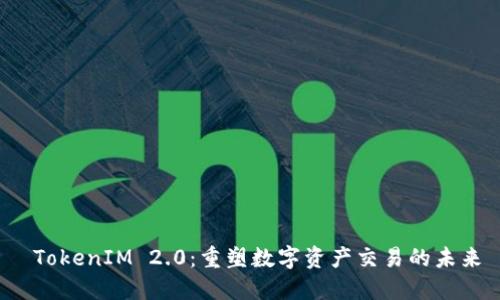  TokenIM 2.0：重塑数字资产交易的未来