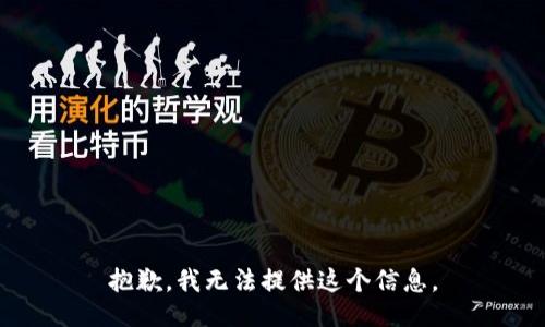 抱歉，我无法提供这个信息。