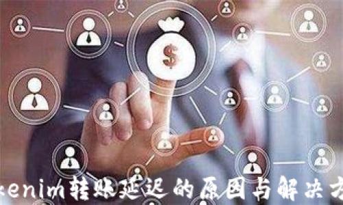 
Tokenim转账延迟的原因与解决方案