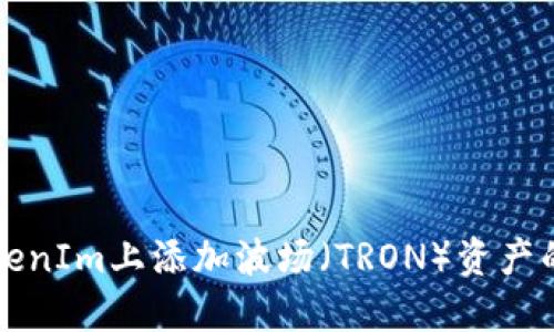 如何在TokenIm上添加波场（TRON）资产的详细指南
