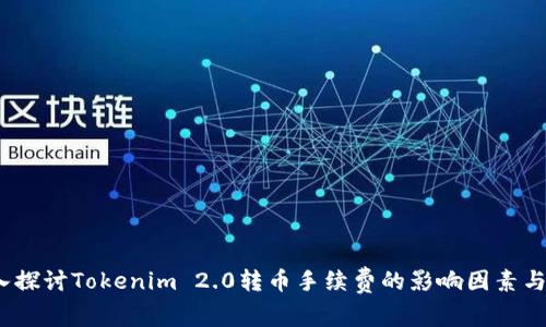  深入探讨Tokenim 2.0转币手续费的影响因素与策略